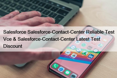 Salesforce Salesforce-Contact-Center Reliable Test Vce & Salesforce-Contact-Center Latest ...